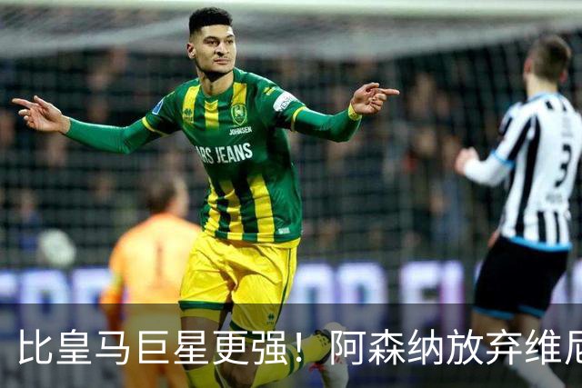 比皇马巨星更强！阿森纳放弃维尼修斯，锁定世界第一边锋