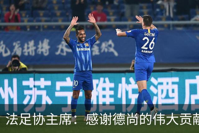 法足协主席：感谢德尚的伟大贡献；本月底才会宣布新帅人选