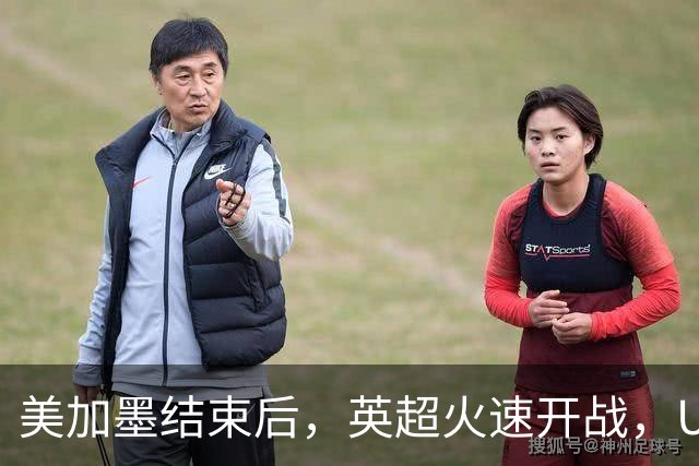 美加墨结束后，英超火速开战，U17国足征战世界杯，邵佳一带队迎考验