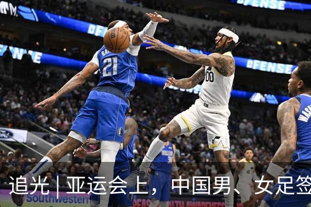 追光 | 亚运会上，中国男、女足签运如何？