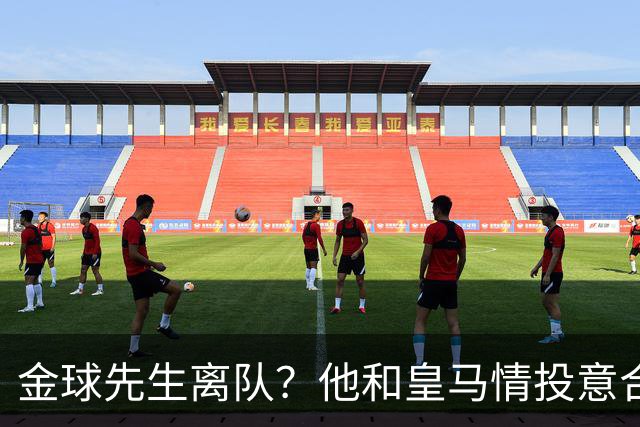 金球先生离队？他和皇马情投意合
