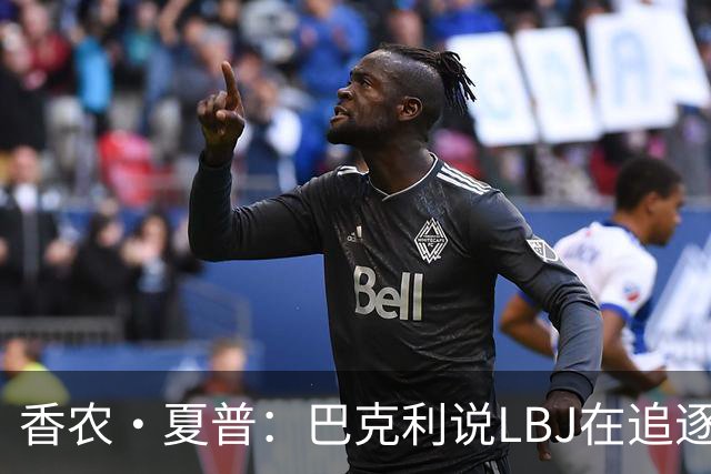 香农·夏普：巴克利说LBJ在追逐总冠军 他还去火箭联手大梦皮蓬呢