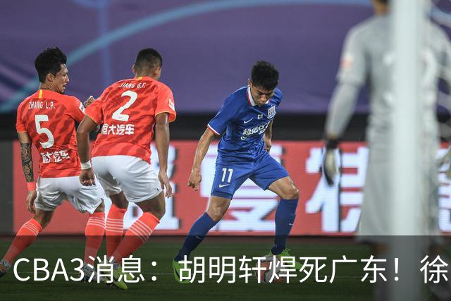 CBA3消息：胡明轩焊死广东！徐昕回购权曝光，铁教头即将到岗